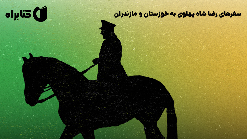معرفی و دانلود کتاب سفرهای رضا‌ شاه پهلوی به خوزستان و مازندران