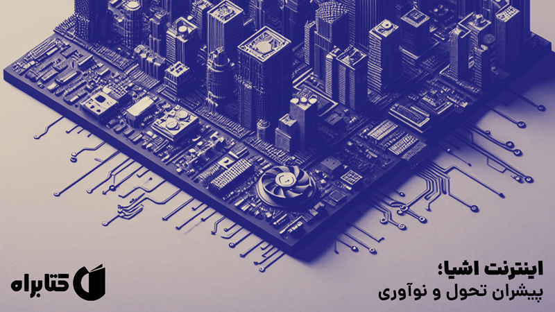 معرفی و دانلود کتاب اینترنت اشیا؛ پیشران تحول و نوآوری