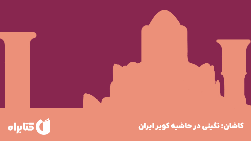 معرفی و دانلود کتاب کاشان: نگینی در حاشیه کویر ایران