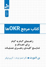 عکس جلد کتاب مرجع OKRها: راهنمای گام به گام برای اهداف و نتایج کلیدی رهبری عملیات