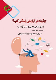 عکس جلد کتاب چگونه در آرامش زندگی کنم؟: سازماندهی ذهنی و سلامت روان