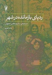 عکس جلد کتاب ردپای بازمانده در شهر: جستارهایی از تاریخ عکاسی اصفهان