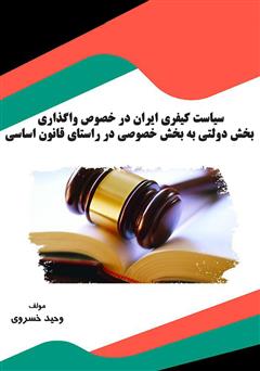 معرفی و دانلود کتاب سیاست کیفری ایران در خصوص واگذاری بخش دولتی به بخش خصوصی در راستای قانون اساسی