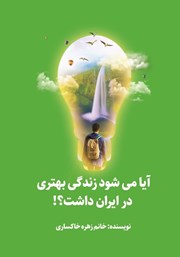 عکس جلد کتاب آیا می‌شود در ایران زندگی بهتری داشت؟