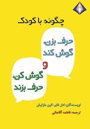 معرفی و دانلود کتاب چگونه با کودک حرف بزن، گوش کند، گوش کن، حرف بزند