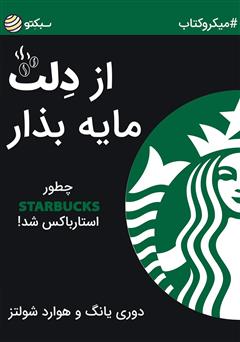 عکس جلد خلاصه کتاب از دلت مایه بذار: چطور Starbucks، استارباکس شد