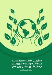 معرفی و دانلود کتاب همگرایی حفاظت محیط زیست به مثابه توسعه صلح پایدار از منظر حقوق داخلی و بین الملل