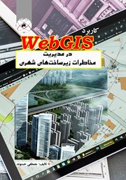 معرفی و دانلود کتاب کاربرد WebGIS در مدیریت مخاطرات زیرساخت‌های شهری