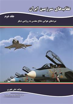 معرفی و دانلود کتاب عقاب‌های سرزمین ایران: نبردهای هوایی دفاع مقدس به روایتی دیگر - جلد دوم