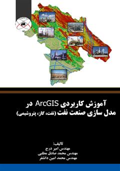 معرفی و دانلود کتاب PDF آموزش کاربردی ArcGIS در مدل سازی صنعت نفت (نفت، گاز، پتروشیمی)