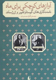 عکس جلد کتاب آوازهای کوچکی برای ماه: نامه‌های گوستاو فلوبر و ژرژ ساند