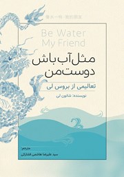 عکس جلد کتاب مثل آب باش دوست من: تعالیمی از بروس لی